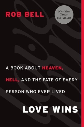 Rob Bell - Love Wins - A Book About Heaven, Hell, and the Fate of Every Person Who Ever Lived.