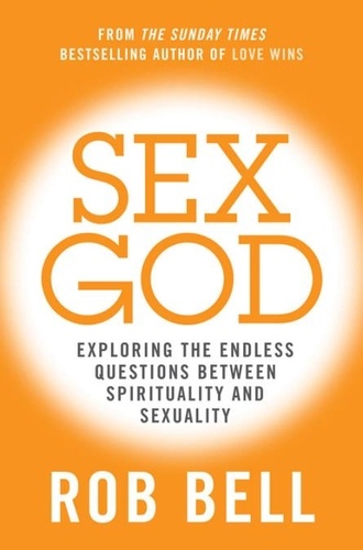 Rob Bell - Sex God - Exploring the Endless Questions Between Spirituality and Sexuality.