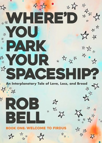  Rob Bell - Where'd You Park Your Spaceship? - WHERE'D YOU PARK YOUR SPACESHIP? Series, #1.