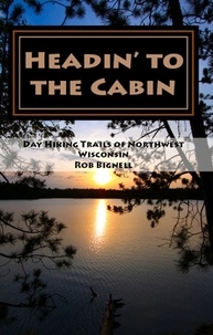  Rob Bignell - Headin' to the Cabin: Day Hiking Trails of Northwest Wisconsin.