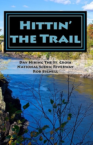  Rob Bignell - Hittin’ the Trail: Day Hiking the St. Croix National Scenic Riverway.