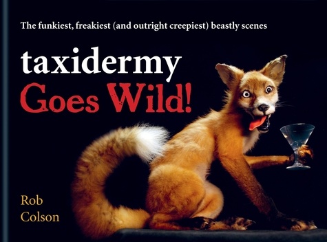 Taxidermy Goes Wild!. The funkiest, freakiest (and outright creepiest) beastly scenes