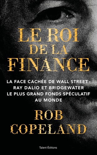 Le roi de la finance. La face cachée de Wall Street : Ray Dalio et Bridgewater le plus grand fonds spéculatif au monde