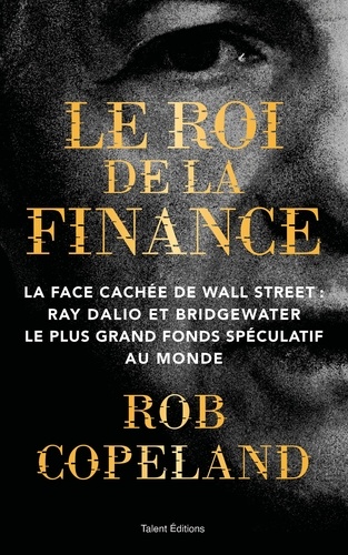 Le roi de la finance. La face cachée de Wall Street : Ray Dalio et Bridgewater, le plus grand fonds spéculatif au monde
