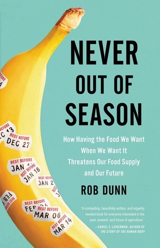 Never Out of Season. How Having the Food We Want When We Want It Threatens Our Food Supply and Our Future