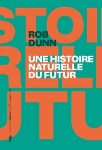 Rob Dunn - Une histoire naturelle du futur - Ce que les lois de la biologie nous disent de l'avenir de l'espèce humaine.