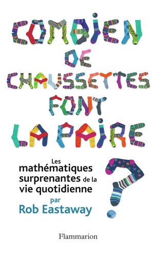 Rob Eastaway - Combien de chaussettes font la paire ? - Les mathématiques surprenantes de la vie quotidienne.