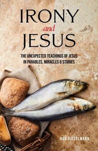 Irony and Jesus: Parables, Miracles &amp; Stories