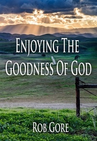  Rob Gore - Enjoying the Goodness of God.