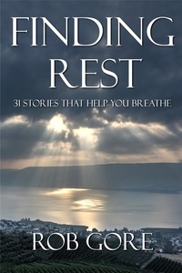  Rob Gore - Finding Rest - 31 Stories That Help You Breathe.