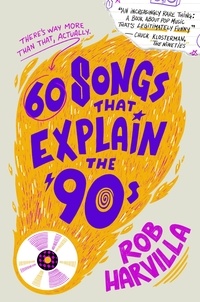 Rob Harvilla - 60 Songs That Explain the '90s.