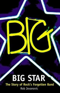 Rob Jovanovic - Big Star - The Story of Rock’s Forgotten Band.