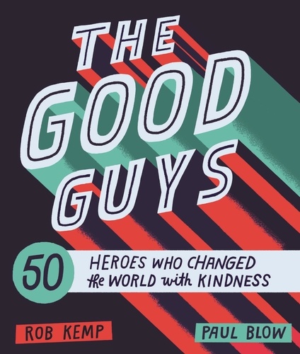 The Good Guys. 50 Heroes Who Changed the World with Kindness