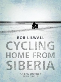 Rob Lilwall - Cycling Home From Siberia.