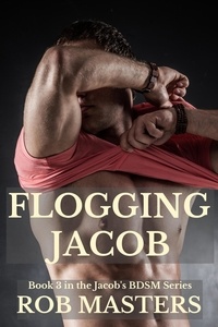  Rob Masters - Flogging Jacob - Jacob's BDSM, #3.