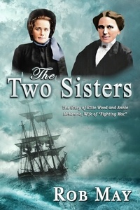  Rob May - The Two Sisters: The Story of Ettie Wood and Annie McKenzie, Wife of “Fighting Mac” - The Golden Thread series, #2.