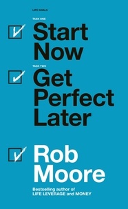 Rob Moore - Start Now. Get Perfect Later..