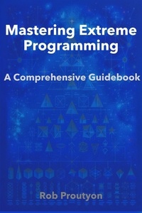 Rob Proutyon - Mastering Extreme Programming: A Comprehensive Guidebook.