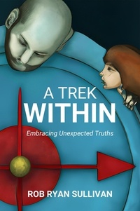  Rob Ryan Sullivan - A Trek Within: Embracing Unexpected Truths.