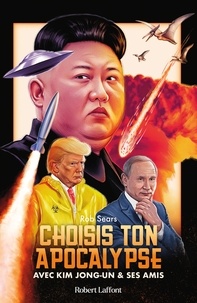 Rob Sears - Choisis ton apocalypse - Avec Kim Jong-un et ses amis.