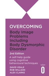 Rob Willson et David Veale - Overcoming Body Image Problems Including Body Dysmorphic Disorder 2nd Edition - A self-help guide using cognitive behavioural techniques.