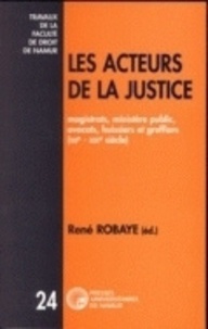  Robaye - Les acteurs de la justice - magistrats, ministère public, avocats, huissiers et greffiers (XIIe-XIXe siècles).