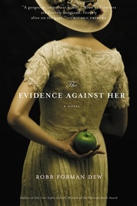 Robb Forman Dew - The Evidence Against Her - A Novel.