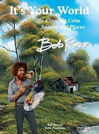 Robb Pearlman et Bob Ross - It's Your World - Creating Calm Spaces and Places with Bob Ross.