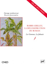 Franz Johansson - Robbe-Grillet, la déconstruction du roman - Les Gommes, La Jalousie.