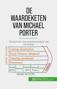 Robben Xavier - De waardeketen van Michael Porter - Ontsluit het concurrentievoordeel van uw bedrijf.