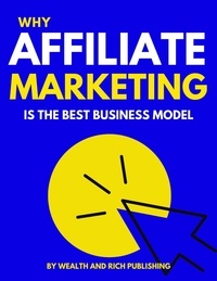  Robbie Cornelius et  Wealth And Rich Publishing - Why Affiliate Marketing is the Best Business Model.