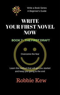 Write Your First Novel Now. Book 7 - The First Draft