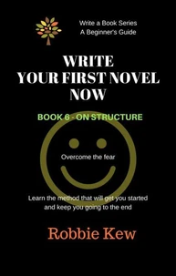 Write Your First Novel Now.   Book 6 - On Structure