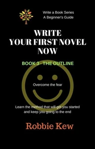 Write Your First Novel Now. Book 3 - The Outline