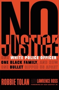 Robbie Tolan et Lawrence Ross - No Justice - One White Police Officer, One Black Family, and How One Bullet Ripped Us Apart.