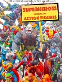 Robby Bobby - "110 dramatic superheroes and supervillains action figures" - 300 inspiring mystical photographs for fans and collectors.