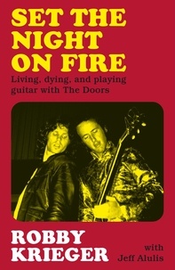 Robby Krieger - Set the Night on Fire - Living, Dying and Playing Guitar with the Doors.