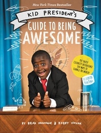 Robby Novak et Brad Montague - Kid President's Guide to Being Awesome.