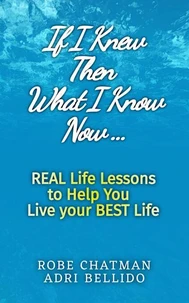 If I Knew Then What I Know Now...Real Life Lessons to Help You Live your Best Life: A Candid Adulting Survival Guide to Navigate Health Wealth &amp; Love