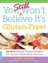 Roben Ryberg - You Still Won't Believe It's Gluten-Free! - 200 More Delicious, Foolproof Recipes You and Your Whole Family Will Love.