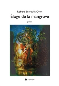 Rober Berrouet-oriol - Eloge de la mangrove.
