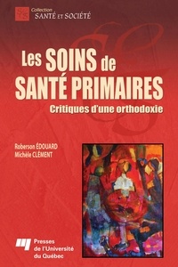 Roberson Edouard et Michèle Clément - Les soins de santé primaires - Critiques d'une orthodoxie.