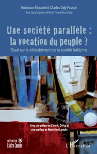 Roberson Edouard et Charles Daly Faustin - Une société parallèle : la vocation du peuple ? - Essai sur le dédoublement de la société haïtienne.