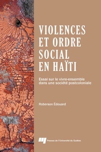 Roberson Edouard - Violences et ordre social en Haïti - Essai sur le vivre-ensemble dans une société postcoloniale.