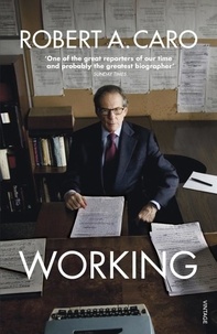 Robert A Caro - Working - Researching, Interviewing, Writing.