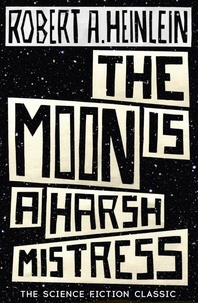 Robert A. Heinlein - The Moon is a Harsh Mistress.