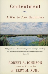 Robert A. Johnson et Jerry M Ruhl - Contentment - A Way to True Happiness.
