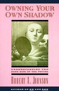 Robert A. Johnson - Owning Your Own Shadow - Understanding the Dark Side of the Psyche.