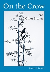 Robert A. Poirier - On the Crow and Other Stories.