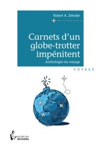 Robert A Zehnder - Carnets d'un globe-trotter impénitent.